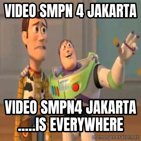 X, X Everywhere  meme: Video smpn 4 jakarta / video smpn4 jakarta .....is everywhere