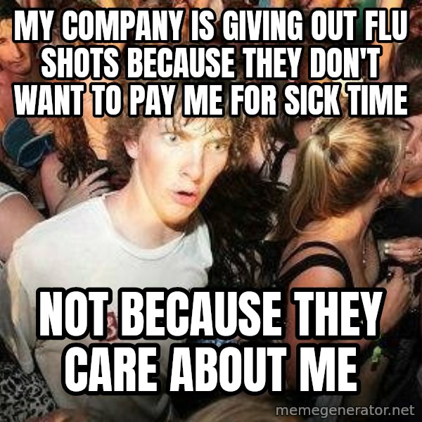 -Sudden Clarity Clarence meme: My company is giving out flu shots because they don't want to pay me for sick time / not because they care about me