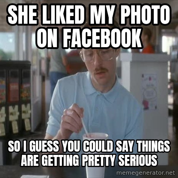 so i guess you could say things are getting pretty serious meme: she liked my photo on facebook / so i guess you could say things are getting pretty serious