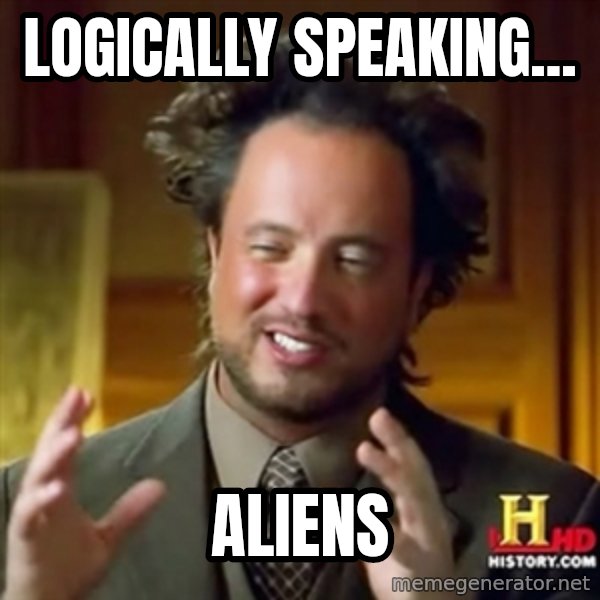 Ancient Aliens meme: Logically speaking... / ALIENS