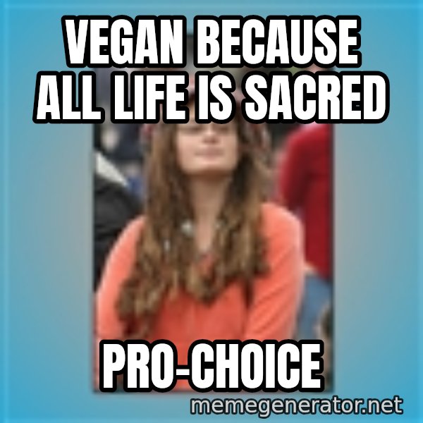 hippie girl meme: VEGAN BECAUSE ALL LIFE IS SACRED / PRO-CHOICE