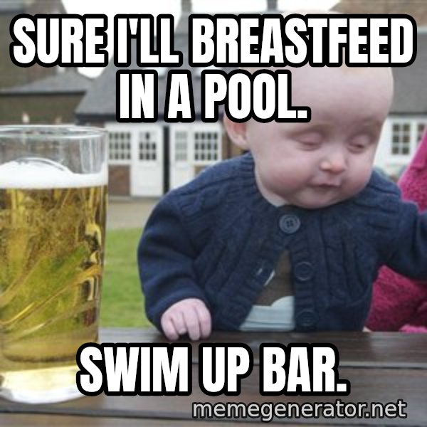 drunk baby 1 meme: Sure I'll breastfeed in a pool. / Swim up bar.
