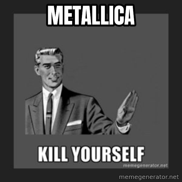 kill yourself guy meme: METALLICA