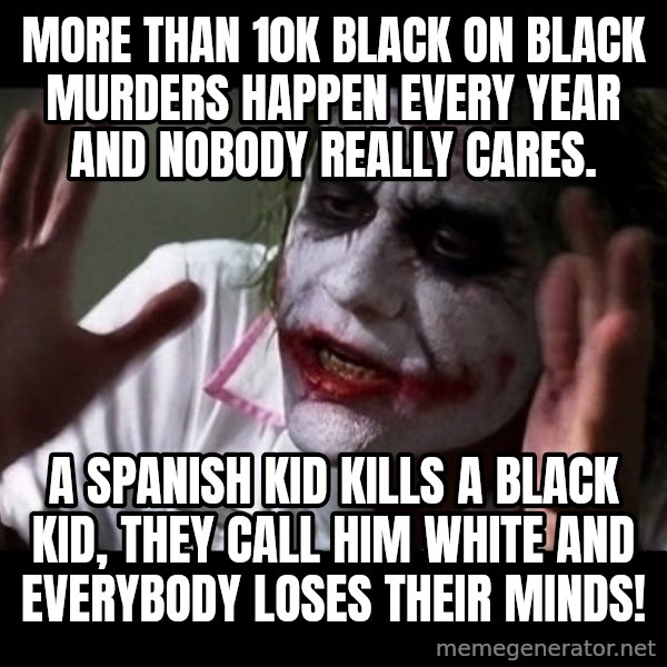 joker mind loss meme: more than 10k black on black murders happen every year and nobody really cares. / a spanish kid kills a black kid, they call him white and everybody loses their minds!