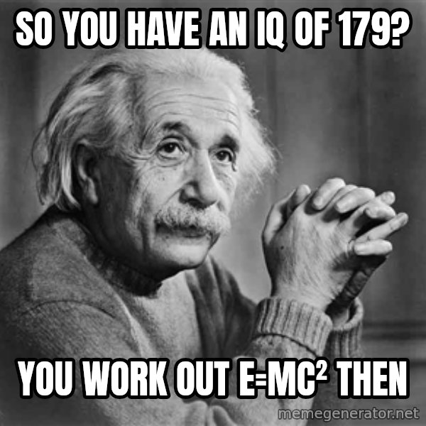 Albert Einstein meme: So you have an iq of 179? / you work out e=mc² then