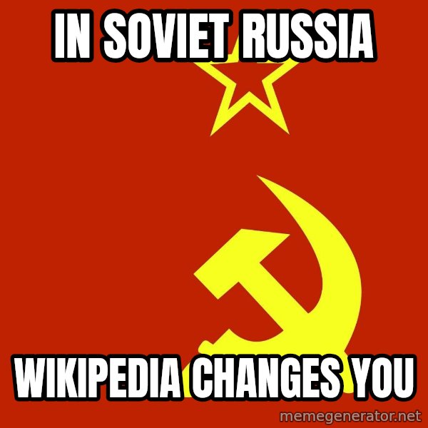 In Soviet Russia meme: In Soviet Russia / Wikipedia changes you