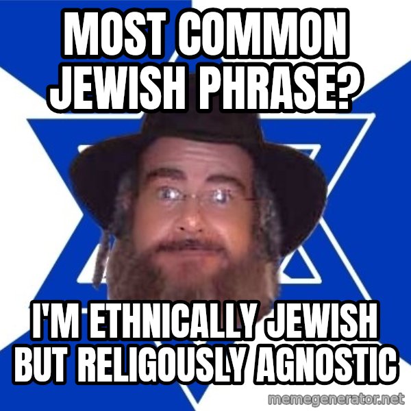 Advice Jew meme: Most common jewish phrase? / I'm ethnically jewish but religously agnostic