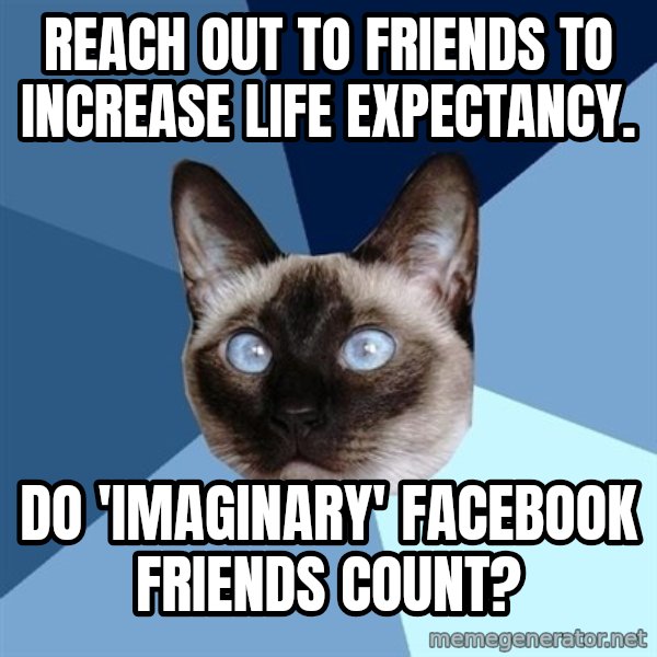 Chronic Illness Cat meme: Reach out to friends to increase life expectancy. / Do 'imaginary' Facebook friends count?