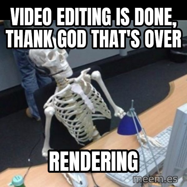 Skeleton computer meme: Video editing is done, thank god that's over / rendering