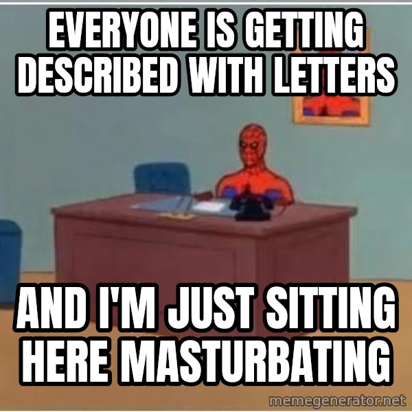 Spiderman Desk meme: everyone is getting described with letters / and i'm just sitting here masturbating