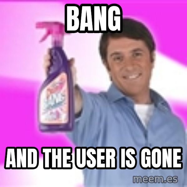Barry Scott meme: BANG / AND THE USER IS GONE