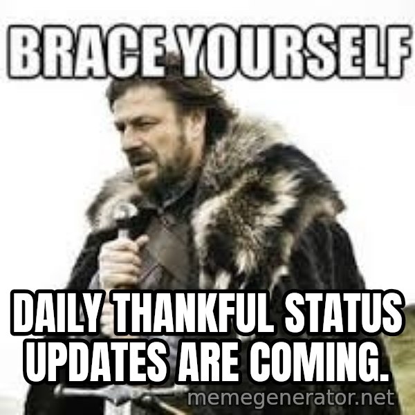 meme Brace yourself meme: Daily thankful status updates are coming.