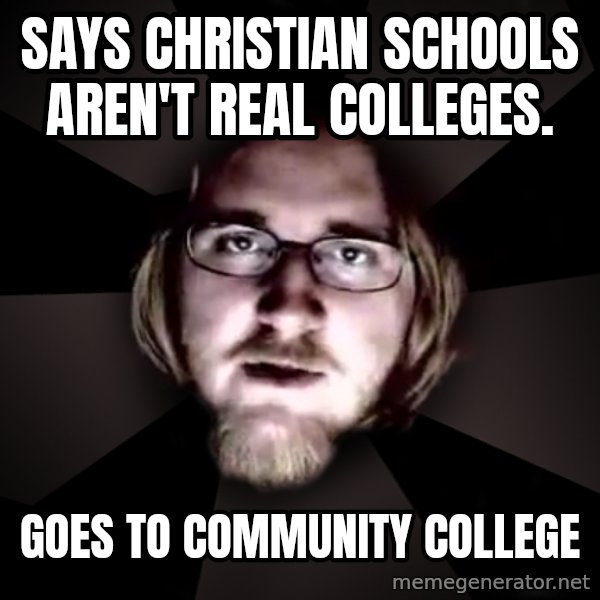 typical atheist meme: Says Christian Schools aren't real colleges. / Goes to Community College
