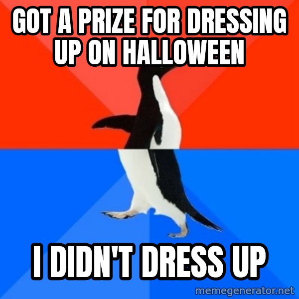 Socially Awesome Awkward Penguin meme: Got a prize for dressing up on halloween / i didn't dress up