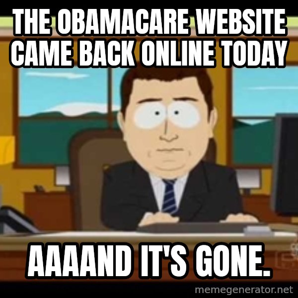 south park aand it's gone meme: The obamacare website came back online today / Aaaand it's gone.