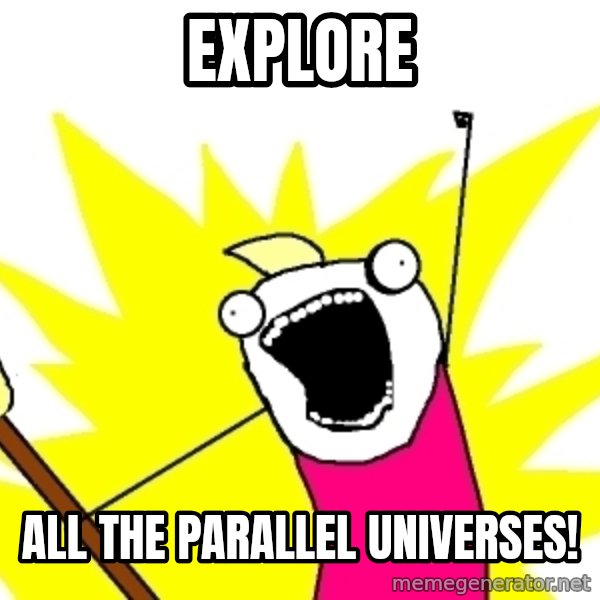 X ALL THE THINGS meme: explore / all the parallel universes!