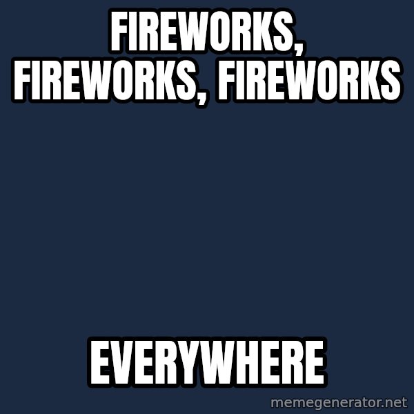X, X Everywhere  meme: Fireworks, Fireworks, Fireworks / Everywhere