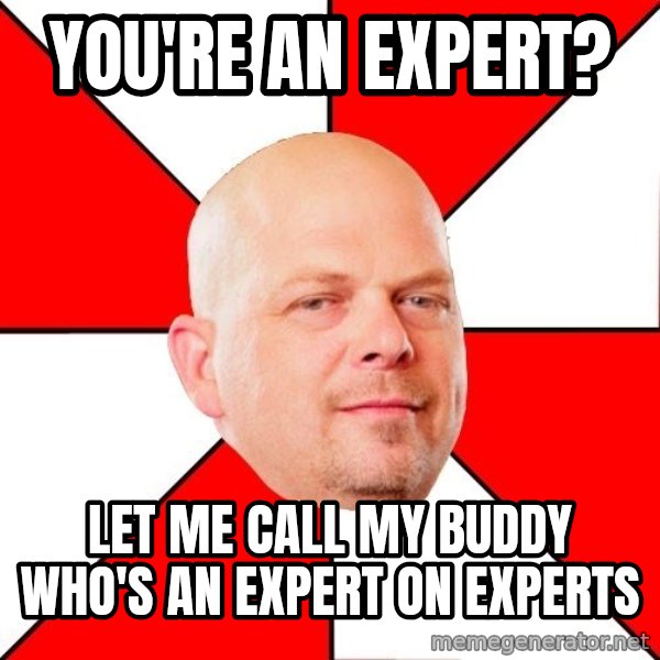 Pawn Stars meme: You're an expert? / Let me call my buddy who's an expert on experts