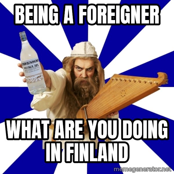 FinnishProblems meme: BEING A FOREIGNER / WHAT ARE YOU DOING IN FINLAND