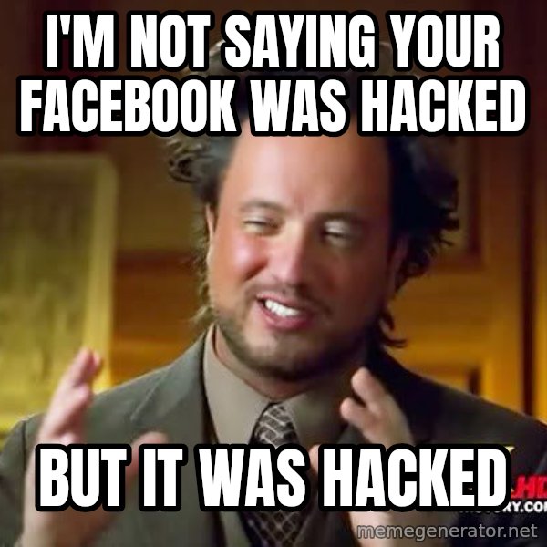 Ancient Aliens meme: I'm not saying your facebook was hacked / But it was hacked