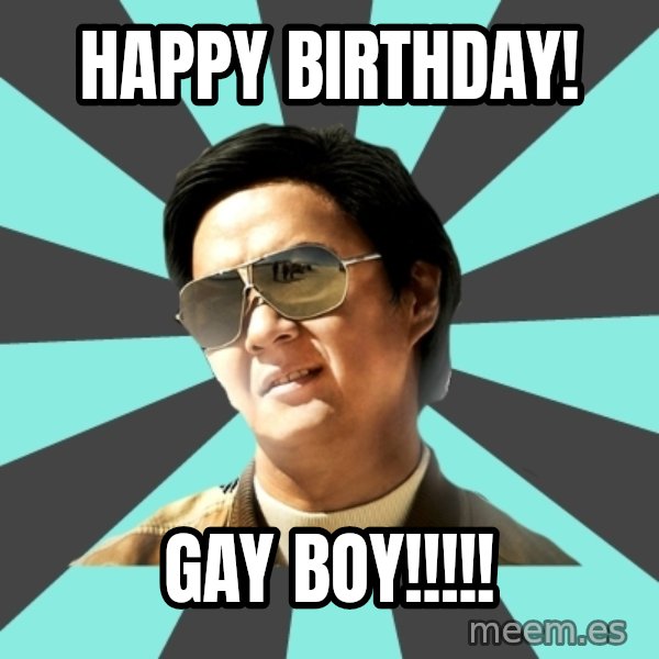 mr chow meme: HAPPY BIRTHDAY! / GAY BOY!!!!!