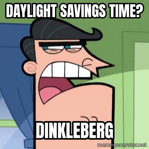 Dinkleberg meme: Daylight Savings Time? / Dinkleberg