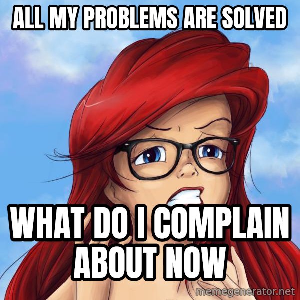 Hipster Ariel meme: All my problems are solved / what do i complain about now