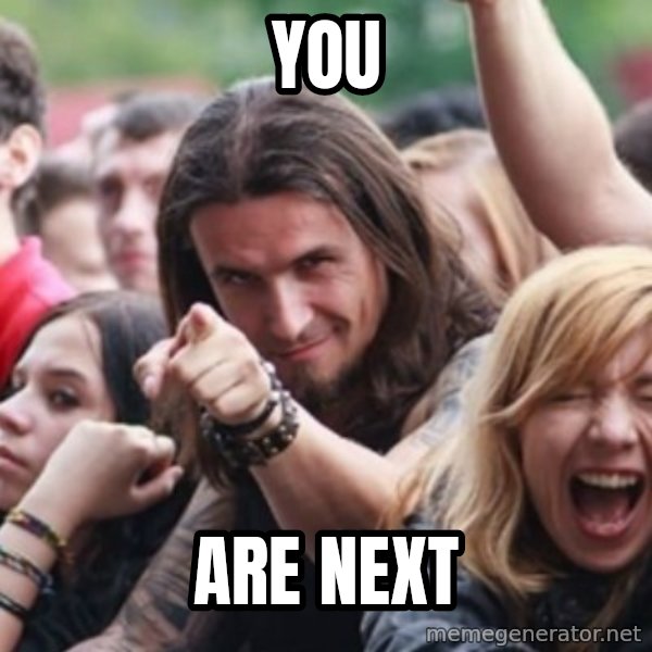 Ridiculously Photogenic Metalhead meme: you / are next