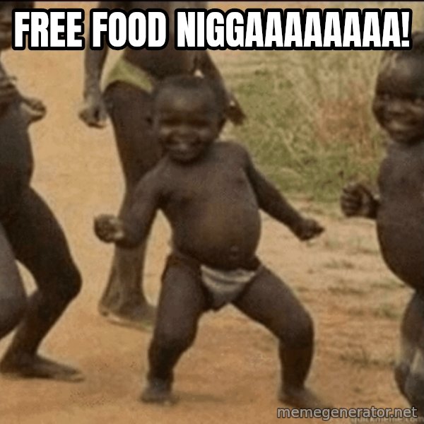 Third World Success meme: free food niggaaaaaaaa!