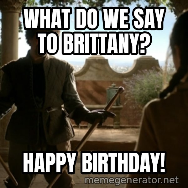Game Of Thrones Dancing Maste meme: What do we say to Brittany? / Happy Birthday!