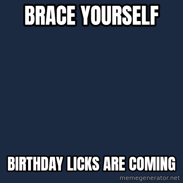 Winter is Coming meme: Brace yourself / Birthday Licks are coming