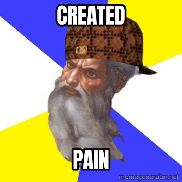 Scumbag God meme: created / pain