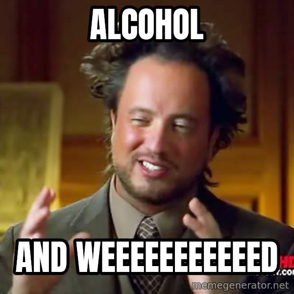 Ancient Aliens meme: Alcohol / and weeeeeeeeeeed