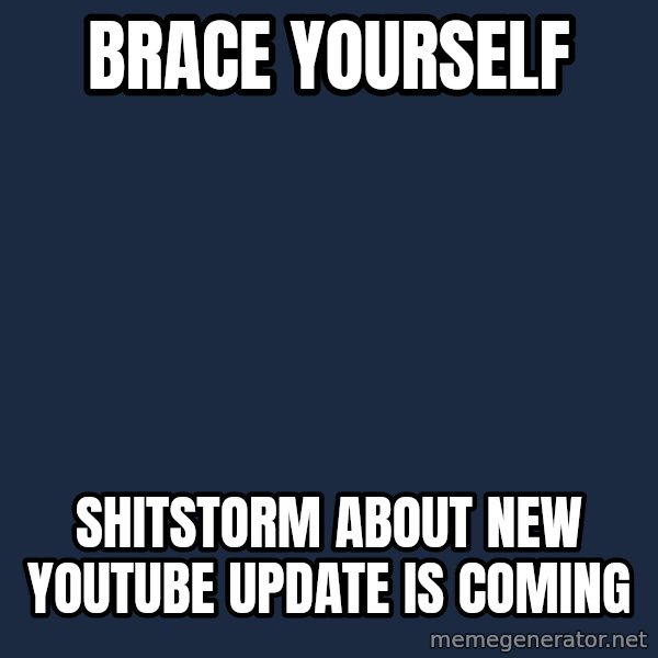 Winter is Coming meme: Brace yourself / shitstorm about new youtube update is coming