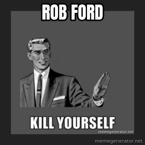 kill yourself guy meme: ROB FORD