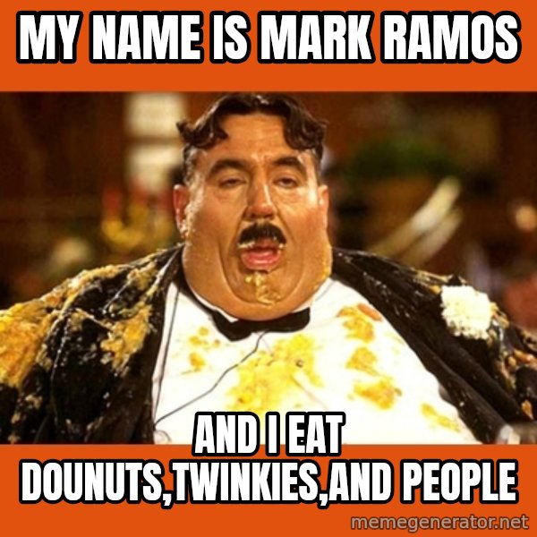 Fat Guy meme: my name is mark ramos / and i eat dounuts,twinkies,and people