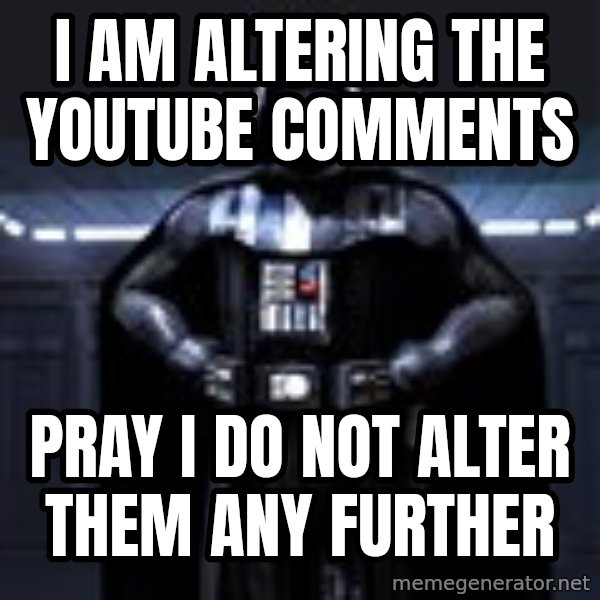 Darth Vader meme: I am altering the youtube comments / Pray I do not alter them any further