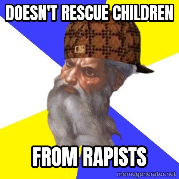 Scumbag God meme: doesn't rescue children / from rapists