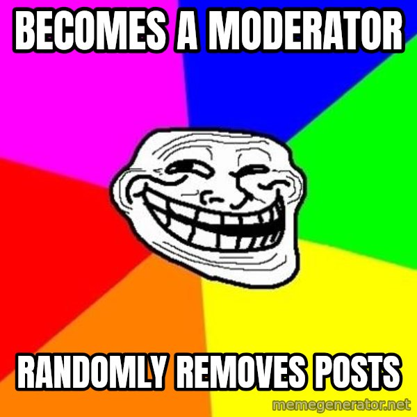 Trollface meme: becomes a moderator / randomly removes posts