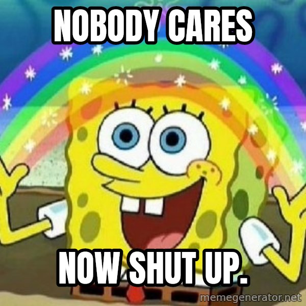 See? Nobody Cares meme: nobody cares / now shut up.