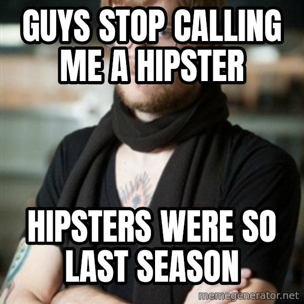 hipster Barista meme: Guys stop calling me a hipster / Hipsters were so last season