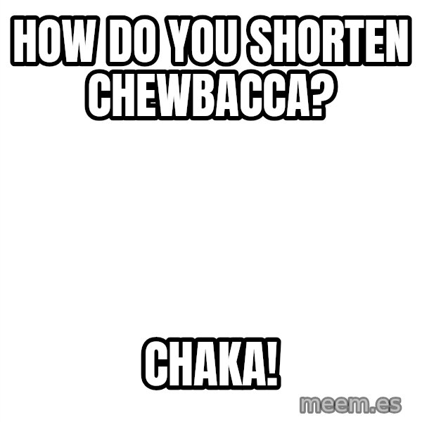 Blank 1234 meme: How DO YOU SHORTEN CHEWBACCA? / CHAKA!