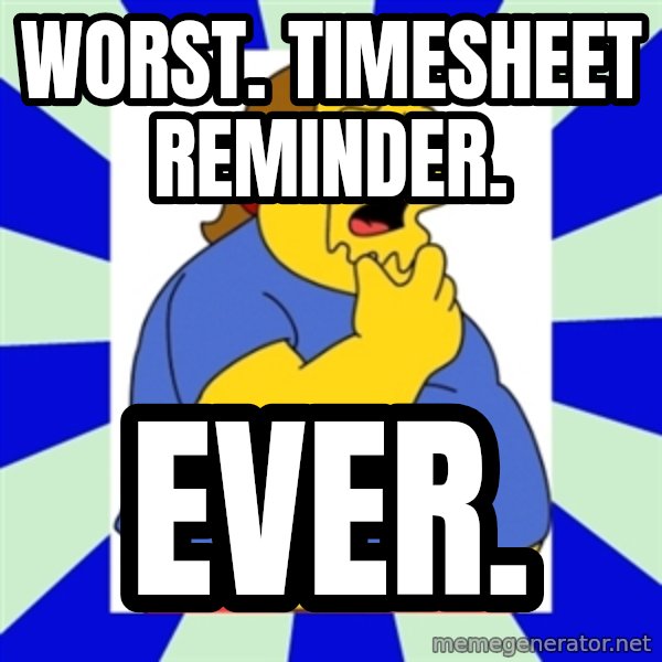 Comic book guy simpsons meme: Worst. Timesheet reminder. / Ever.