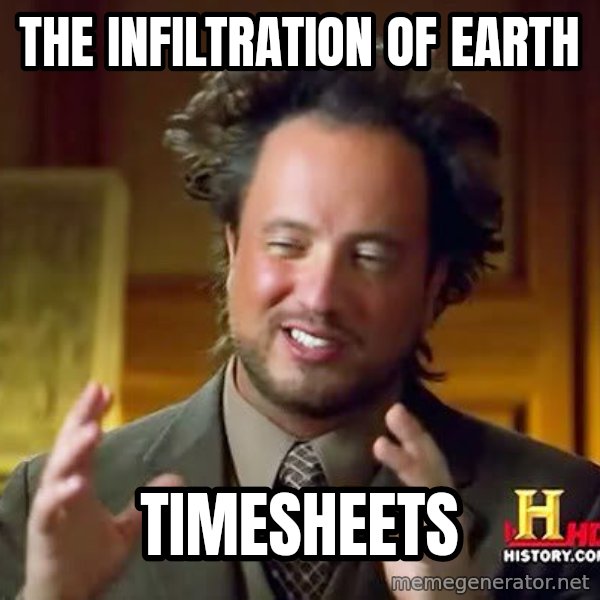 Ancient Aliens meme: the infiltration of earth / timesheets