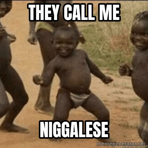 Third World Success meme: They call me / Niggalese