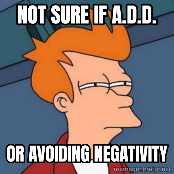 Not sure if troll meme: Not sure if A.D.D. / or avoiding negativity