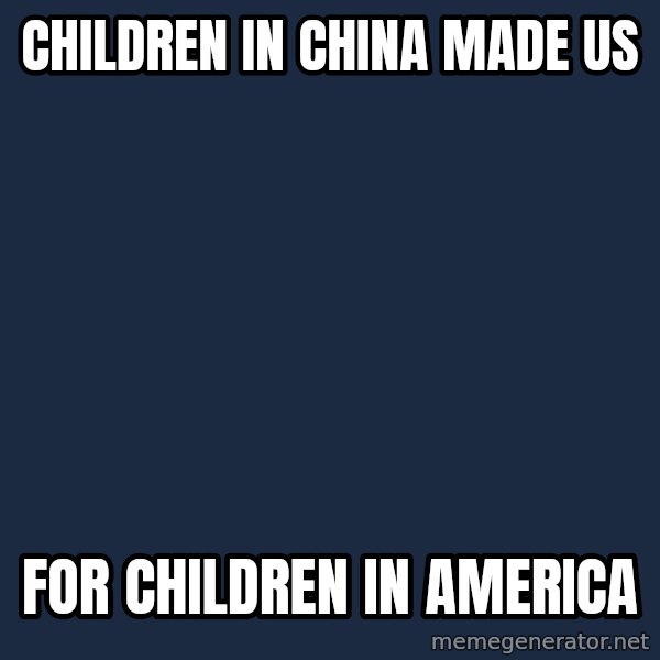 X, X Everywhere  meme: children in china made us / for children in america