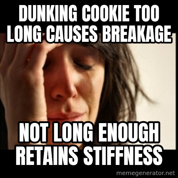 First World Problems meme: Dunking cookie too long causes breakage / not long enough retains stiffness