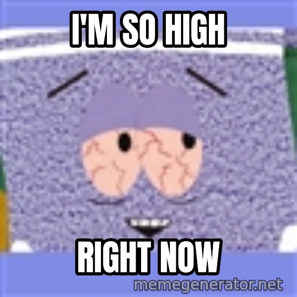 Towelie meme: I'M SO HIGH / RIGHT NOW