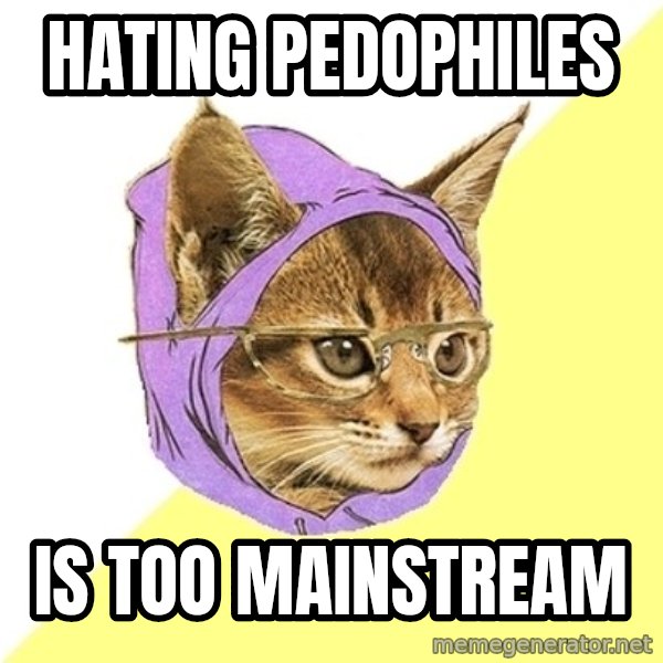 Hipster Kitty meme: hating pedophiles / is too mainstream